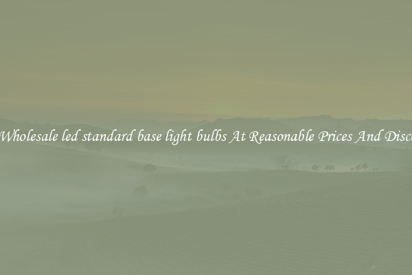 Buy Wholesale led standard base light bulbs At Reasonable Prices And Discounts