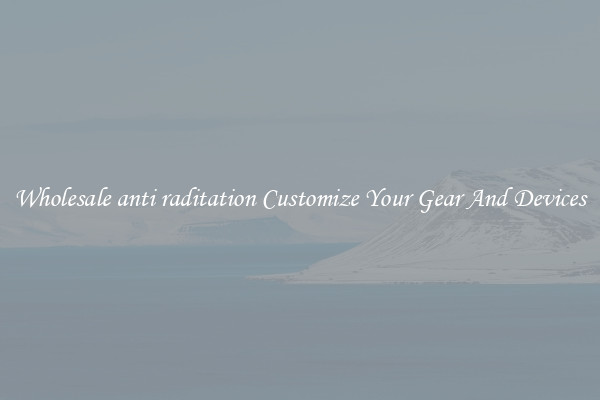 Wholesale anti raditation Customize Your Gear And Devices