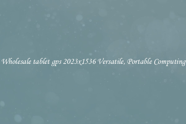 Wholesale tablet gps 2023x1536 Versatile, Portable Computing