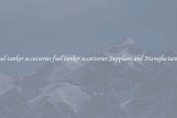 fuel tanker accessories fuel tanker accessories Suppliers and Manufacturers