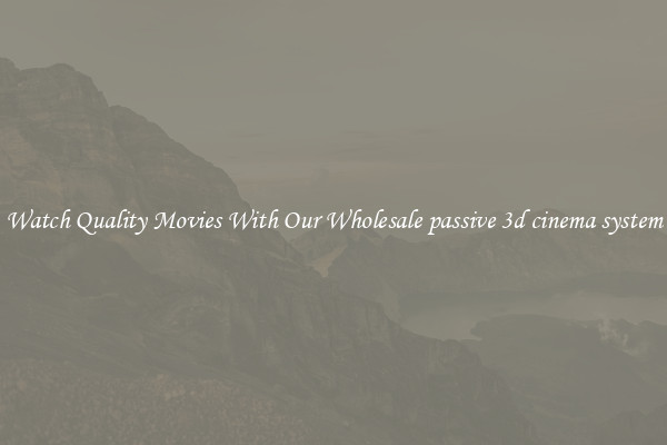 Watch Quality Movies With Our Wholesale passive 3d cinema system