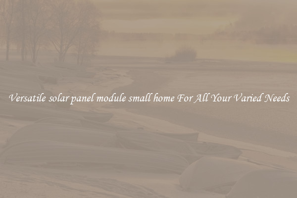 Versatile solar panel module small home For All Your Varied Needs