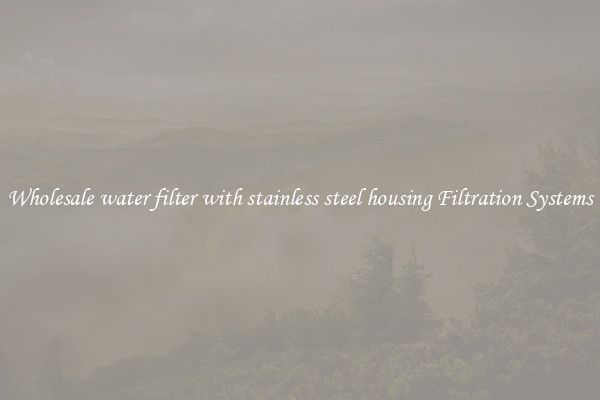 Wholesale water filter with stainless steel housing Filtration Systems