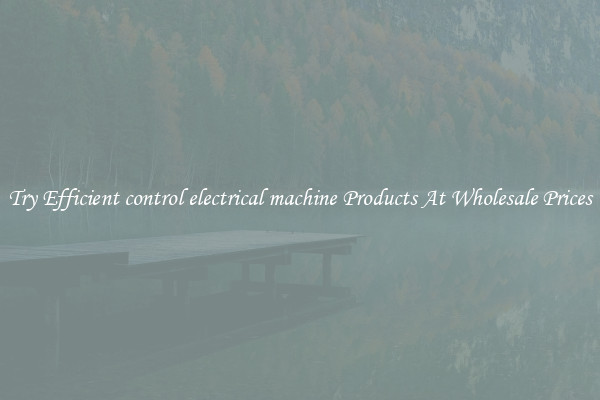 Try Efficient control electrical machine Products At Wholesale Prices