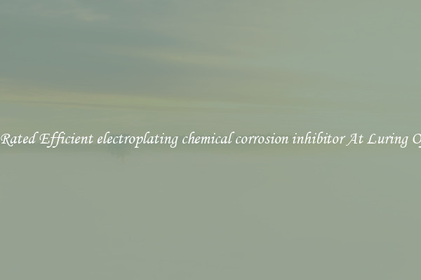 Top Rated Efficient electroplating chemical corrosion inhibitor At Luring Offers