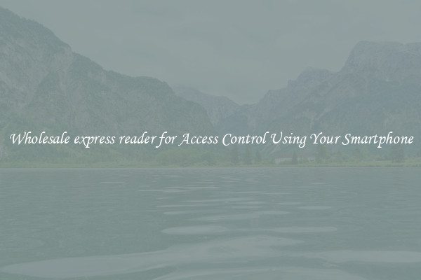 Wholesale express reader for Access Control Using Your Smartphone