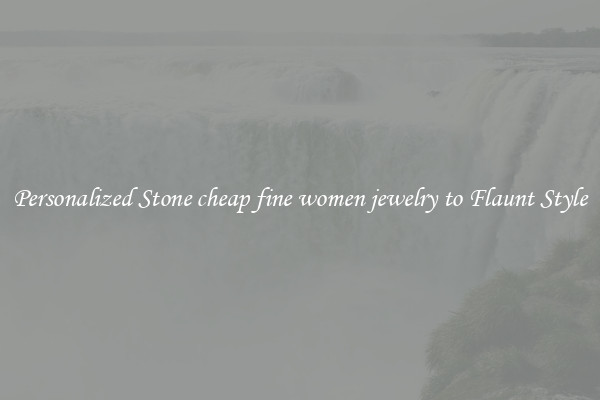 Personalized Stone cheap fine women jewelry to Flaunt Style