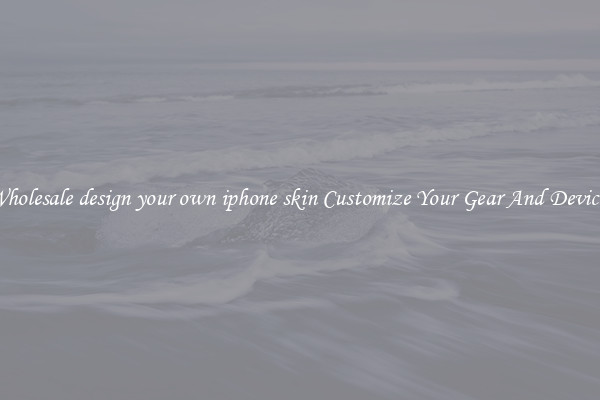 Wholesale design your own iphone skin Customize Your Gear And Devices
