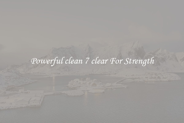Powerful clean 7 clear For Strength
