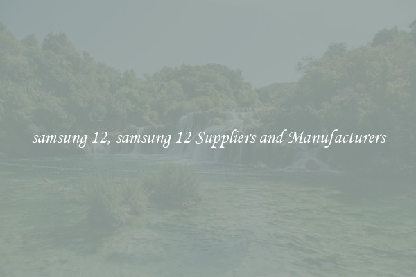 samsung 12, samsung 12 Suppliers and Manufacturers