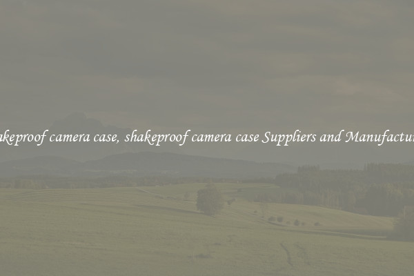 shakeproof camera case, shakeproof camera case Suppliers and Manufacturers