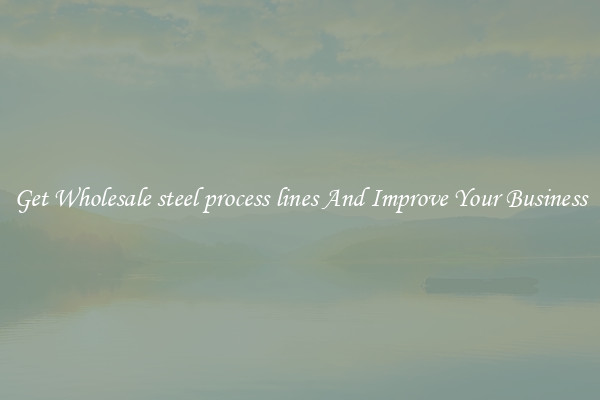 Get Wholesale steel process lines And Improve Your Business