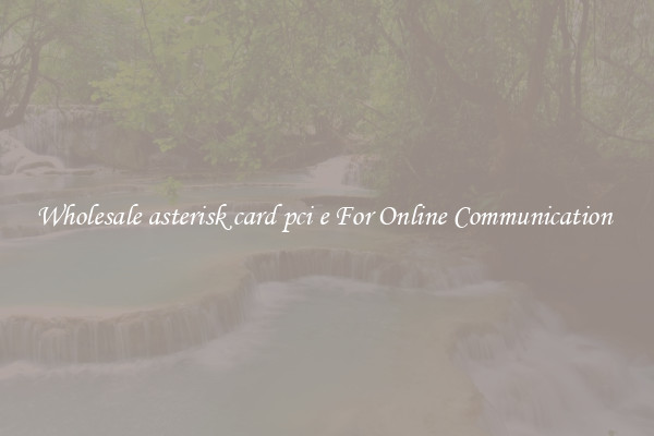 Wholesale asterisk card pci e For Online Communication 