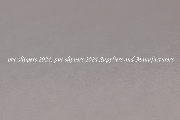 pvc slippers 2024, pvc slippers 2024 Suppliers and Manufacturers