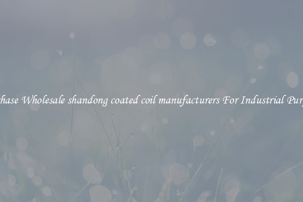 Purchase Wholesale shandong coated coil manufacturers For Industrial Purposes