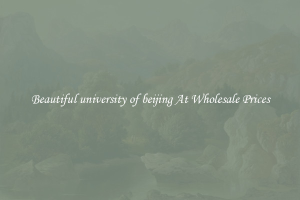 Beautiful university of beijing At Wholesale Prices