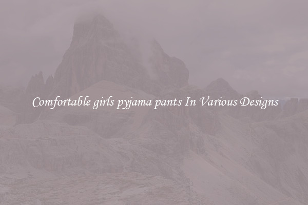Comfortable girls pyjama pants In Various Designs
