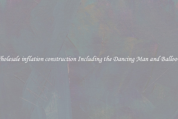 Wholesale inflation construction Including the Dancing Man and Balloons 