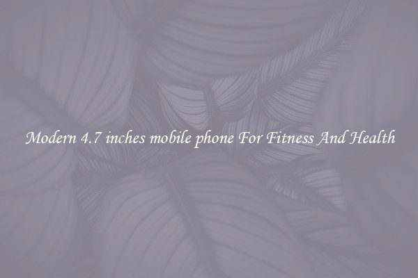 Modern 4.7 inches mobile phone For Fitness And Health