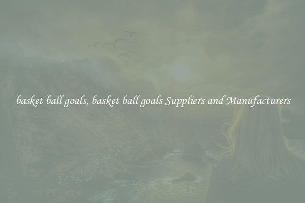 basket ball goals, basket ball goals Suppliers and Manufacturers