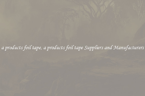 a products foil tape, a products foil tape Suppliers and Manufacturers
