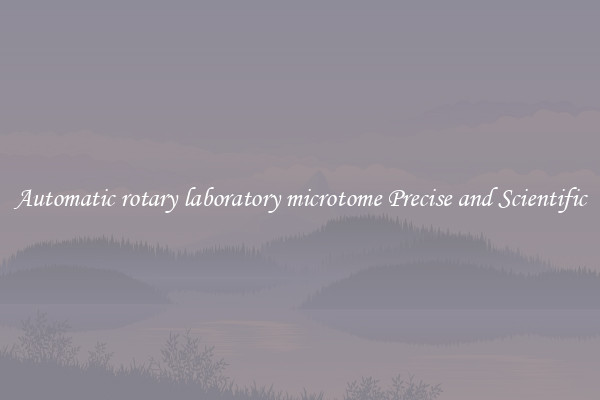 Automatic rotary laboratory microtome Precise and Scientific