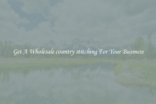 Get A Wholesale country stitching For Your Business