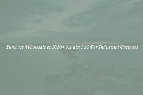 Purchase Wholesale en10204 3.1 aisi 316 For Industrial Purposes