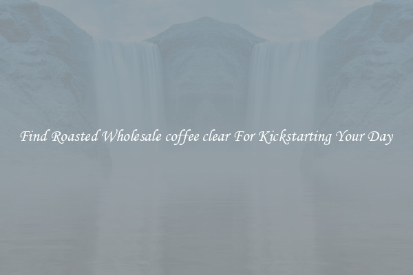Find Roasted Wholesale coffee clear For Kickstarting Your Day 