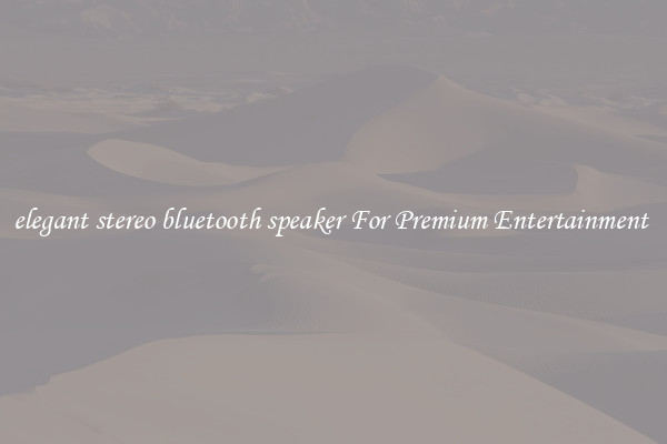elegant stereo bluetooth speaker For Premium Entertainment 