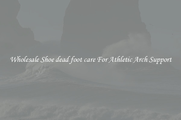 Wholesale Shoe dead foot care For Athletic Arch Support