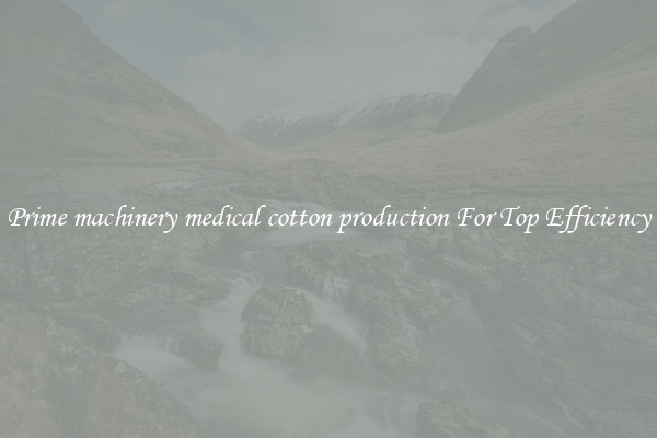 Prime machinery medical cotton production For Top Efficiency