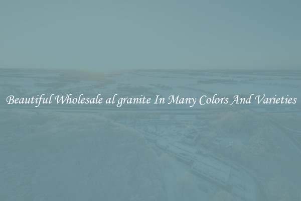 Beautiful Wholesale al granite In Many Colors And Varieties