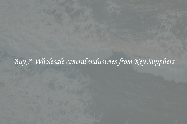 Buy A Wholesale central industries from Key Suppliers