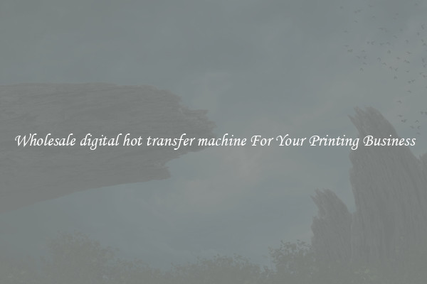 Wholesale digital hot transfer machine For Your Printing Business