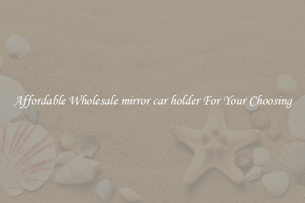Affordable Wholesale mirror car holder For Your Choosing