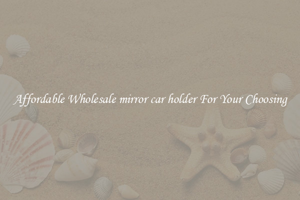 Affordable Wholesale mirror car holder For Your Choosing