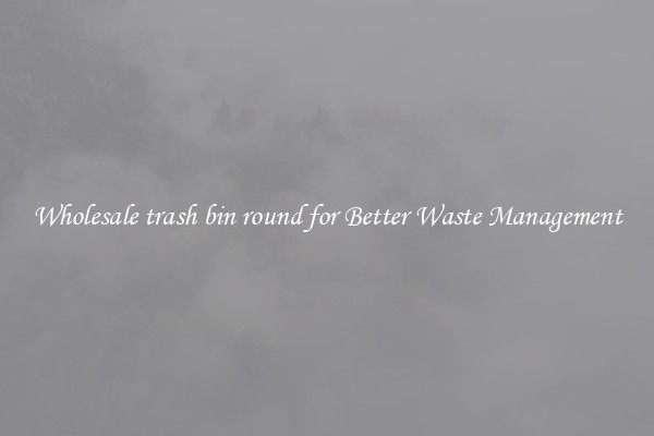 Wholesale trash bin round for Better Waste Management