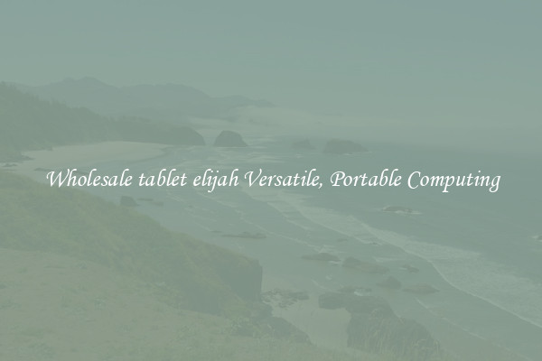 Wholesale tablet elijah Versatile, Portable Computing