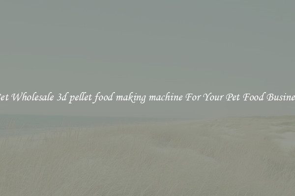 Get Wholesale 3d pellet food making machine For Your Pet Food Business