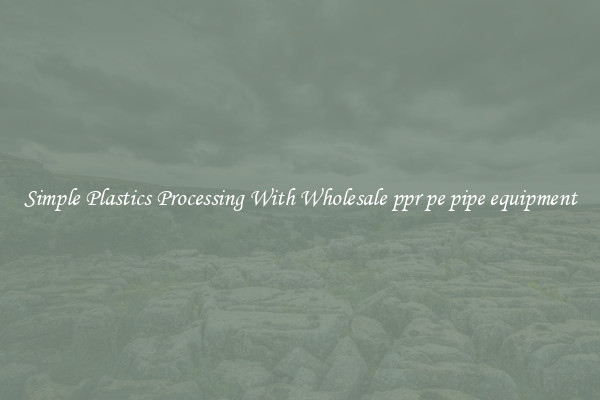 Simple Plastics Processing With Wholesale ppr pe pipe equipment