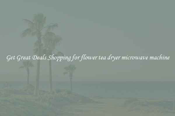 Get Great Deals Shopping for flower tea dryer microwave machine