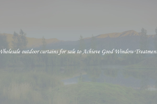 Wholesale outdoor curtains for sale to Achieve Good Window Treatments