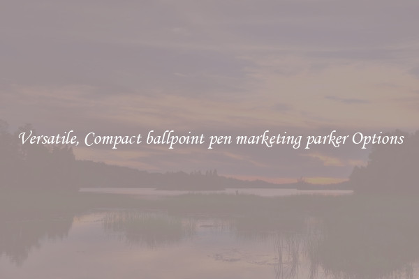 Versatile, Compact ballpoint pen marketing parker Options