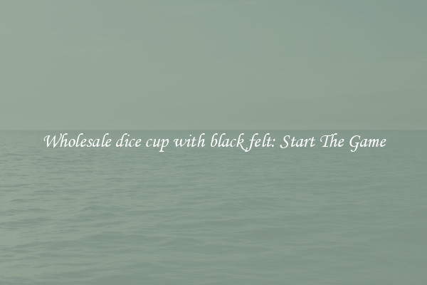 Wholesale dice cup with black felt: Start The Game