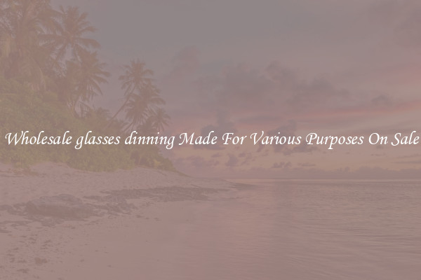 Wholesale glasses dinning Made For Various Purposes On Sale