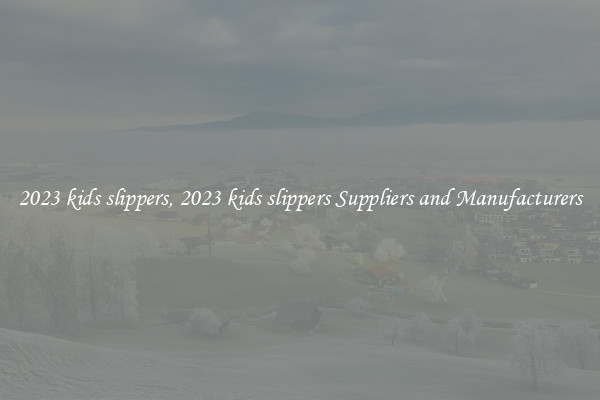2023 kids slippers, 2023 kids slippers Suppliers and Manufacturers