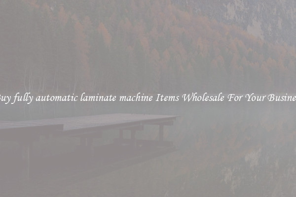 Buy fully automatic laminate machine Items Wholesale For Your Business