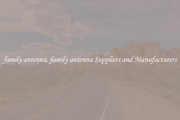 family antenna, family antenna Suppliers and Manufacturers