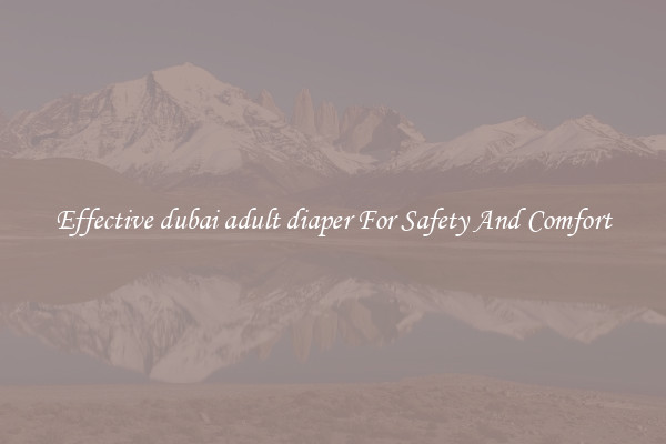 Effective dubai adult diaper For Safety And Comfort